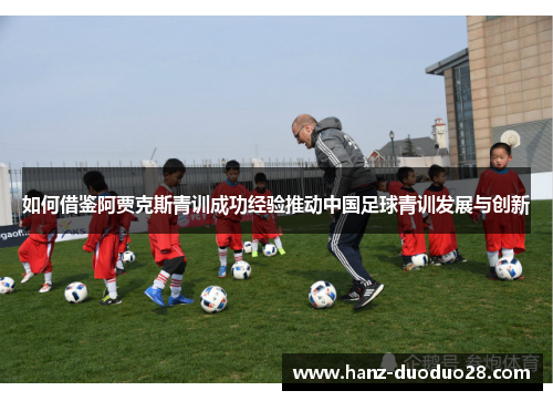 如何借鉴阿贾克斯青训成功经验推动中国足球青训发展与创新