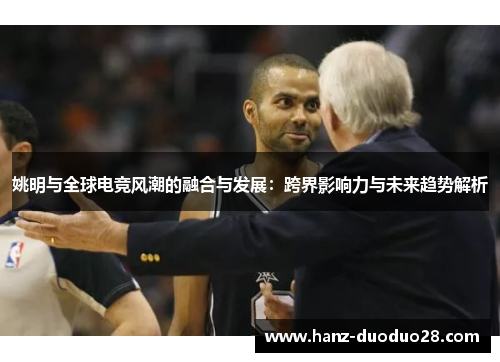 姚明与全球电竞风潮的融合与发展：跨界影响力与未来趋势解析