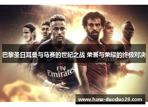 巴黎圣日耳曼与马赛的世纪之战 荣誉与荣耀的终极对决