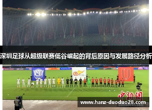 深圳足球从超级联赛低谷崛起的背后原因与发展路径分析