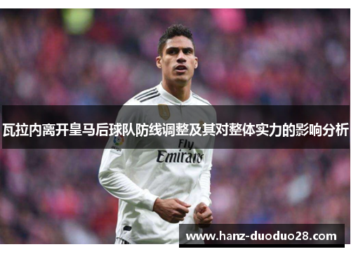 瓦拉内离开皇马后球队防线调整及其对整体实力的影响分析